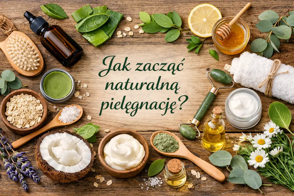 Od czego zacząć naturalną pielęgnację? Przewodnik krok po kroku dla początkujących