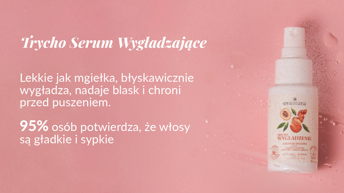 Trycho serum wygładzające Lekkie jak mgiełka, błyskawicznie wygładza, nadaje blask i chroni przed puszeniem. 95% osób potwierdza, że włosy są gładkie i sypkie Orientana
